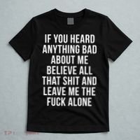 If You Heard Anything Bad About Me T-Shirt thumb 5