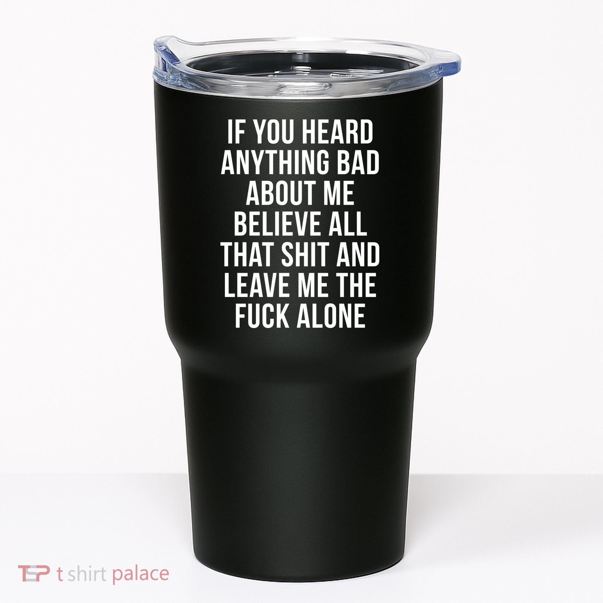 If You Heard Anything Bad About Me Tumbler