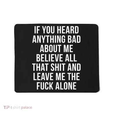 If You Heard Anything Bad About Me Mousepad