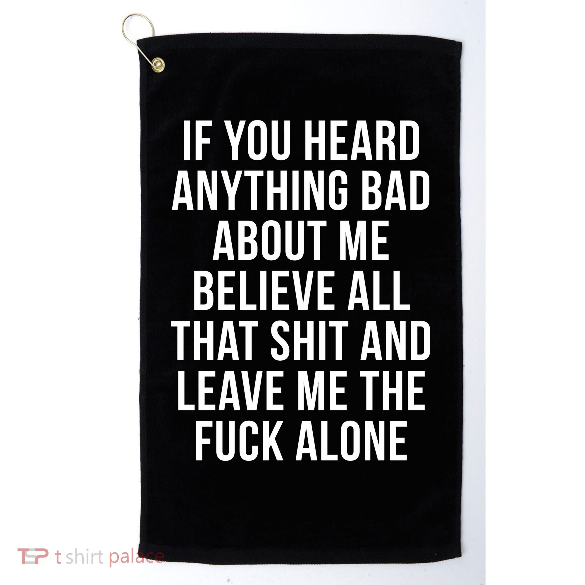 If You Heard Anything Bad About Me Golf Towel