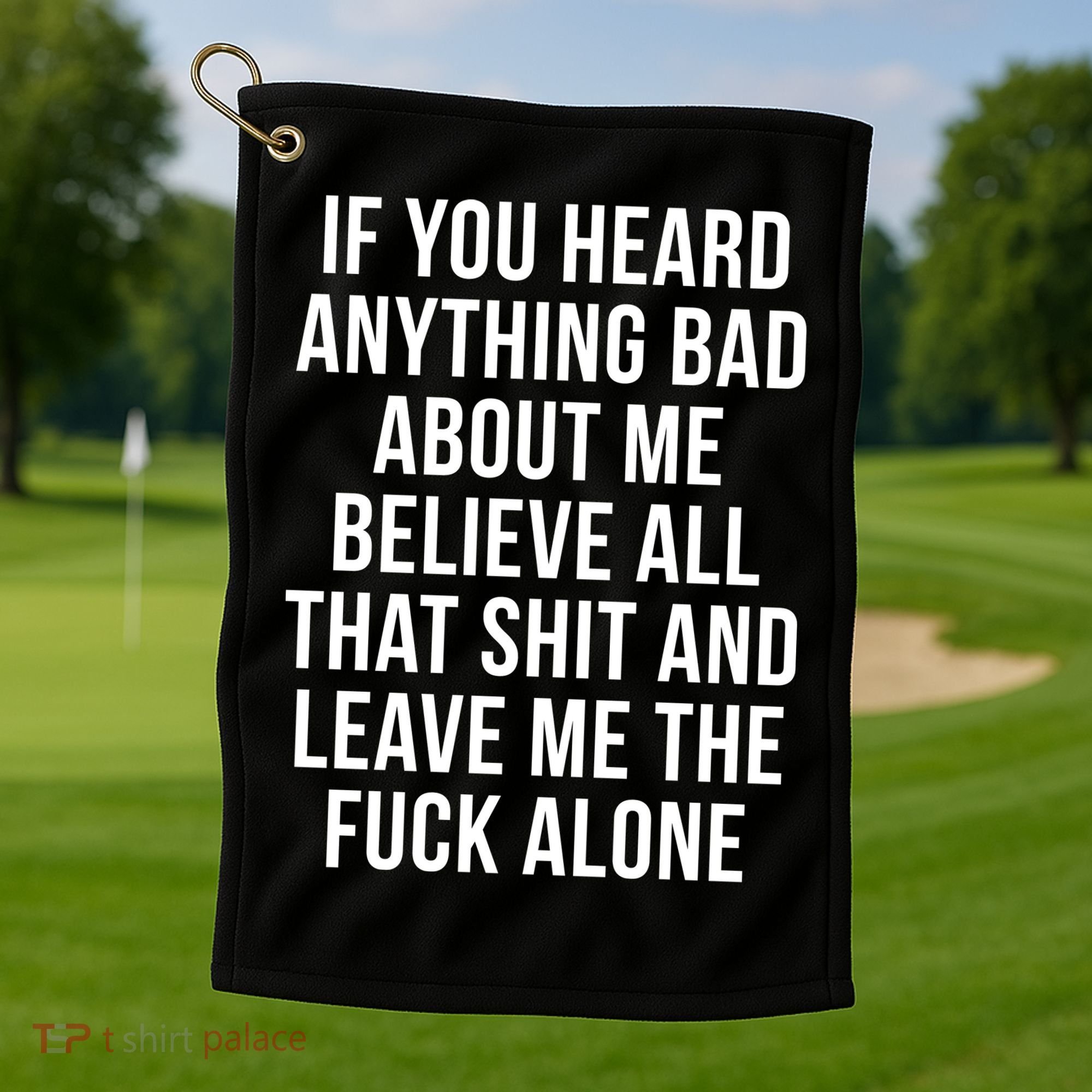 If You Heard Anything Bad About Me Golf Towel