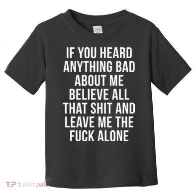 If You Heard Anything Bad About Me Toddler T-Shirt