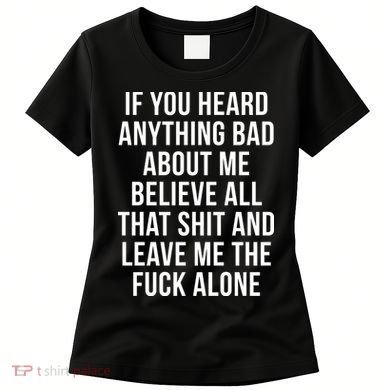 If You Heard Anything Bad About Me Women's T-Shirt