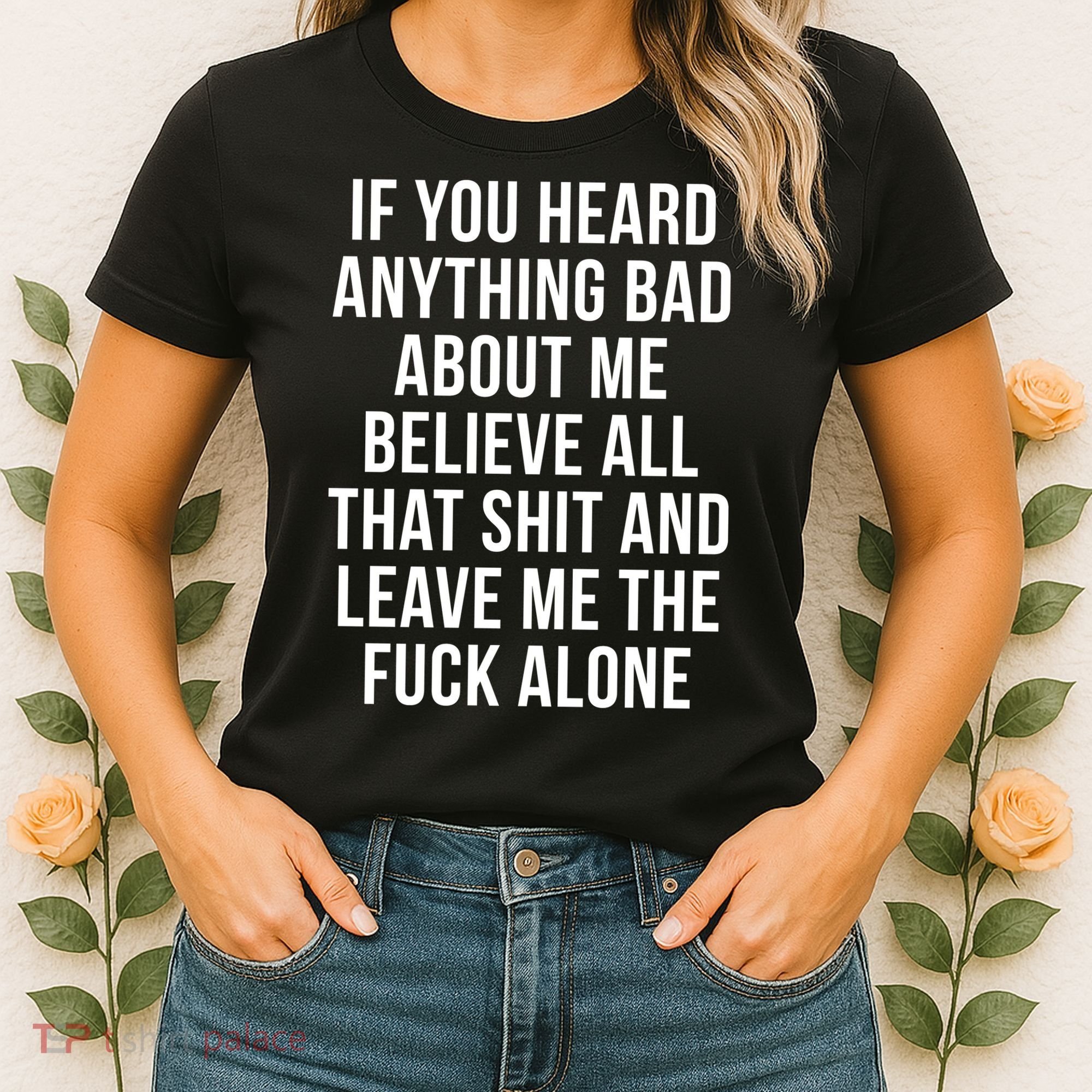If You Heard Anything Bad About Me Women's T-Shirt