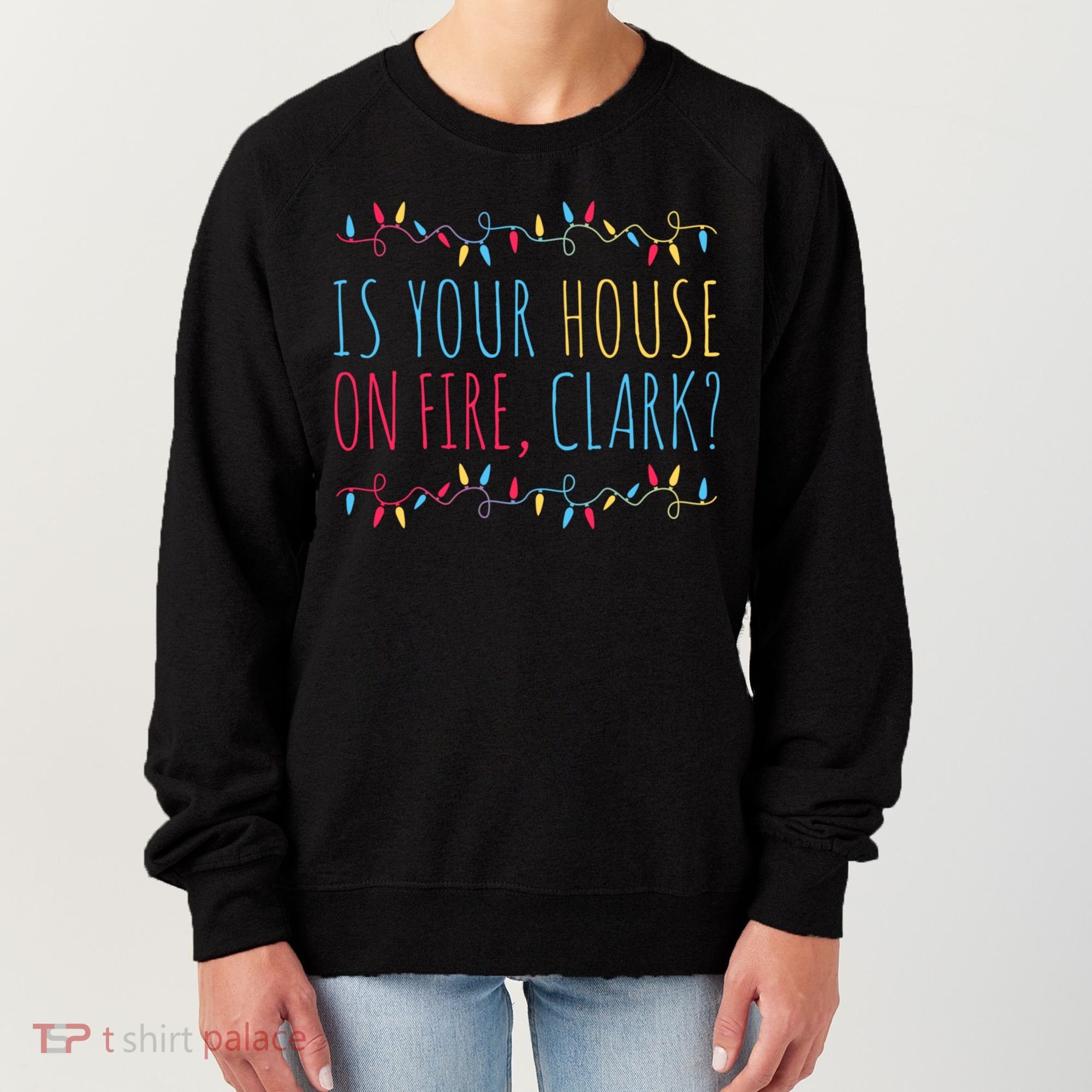 Is Your House On Fire Clark Funny Sayings Christmas Women's Sweatshirt