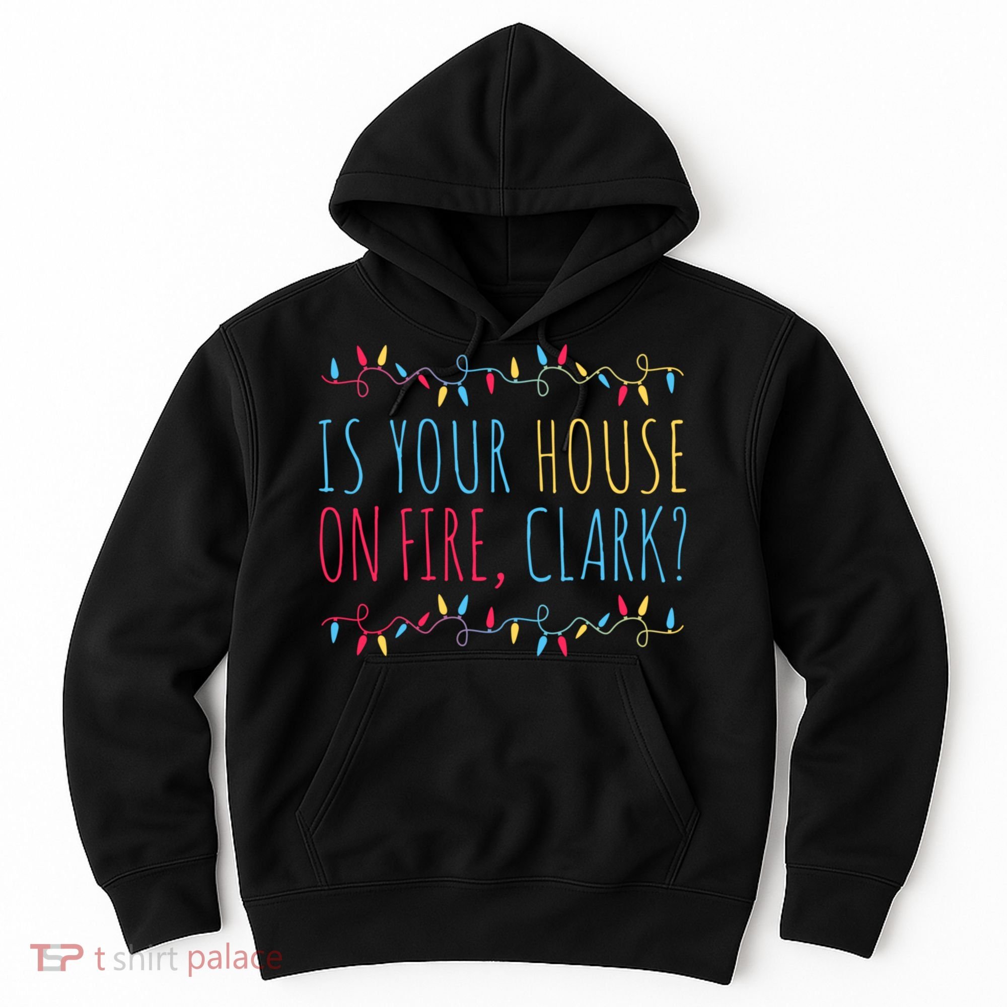 Is Your House On Fire Clark Funny Sayings Christmas Hoodie