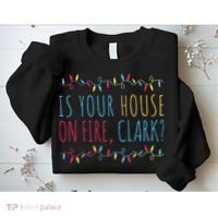 Is Your House On Fire Clark Funny Sayings Christmas Sweatshirt thumb 2