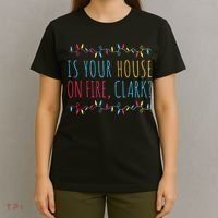 Is Your House On Fire Clark Funny Sayings Christmas T-Shirt thumb 4