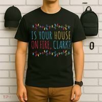 Is Your House On Fire Clark Funny Sayings Christmas T-Shirt thumb 6
