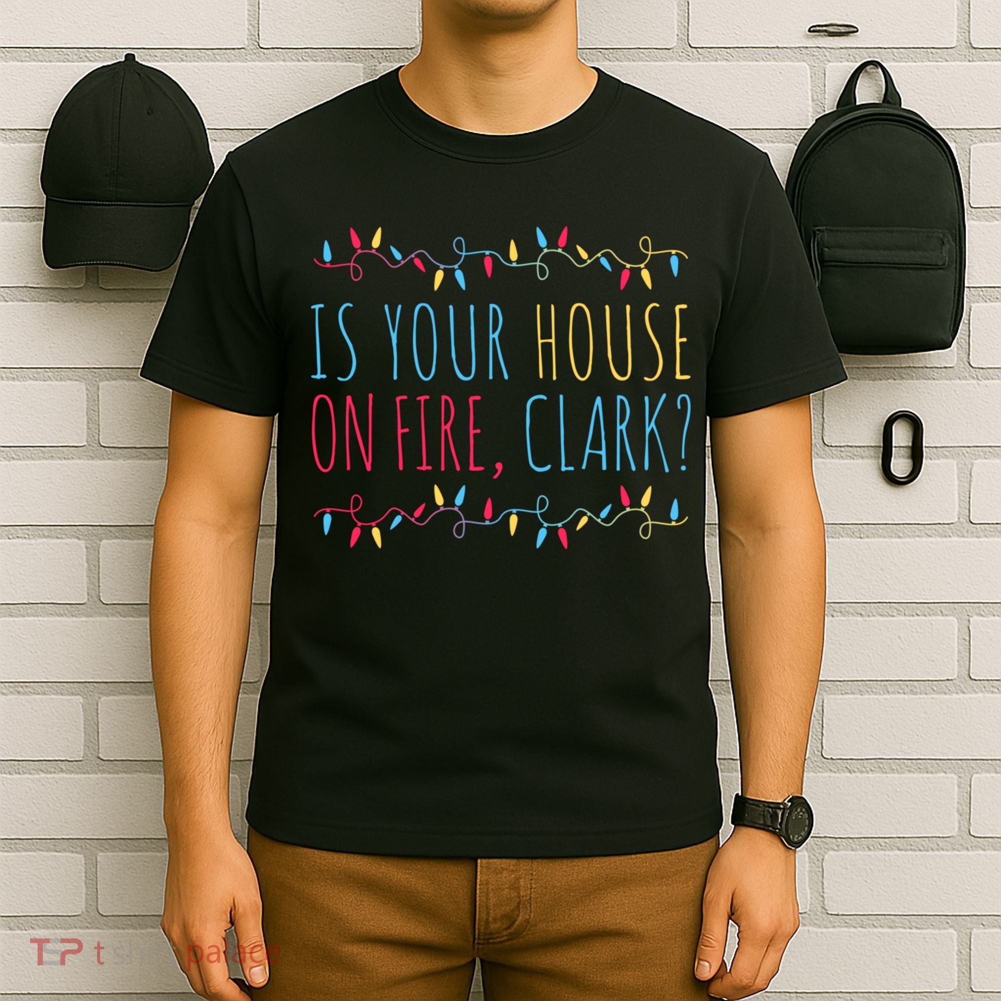 Is Your House On Fire Clark Funny Sayings Christmas T-Shirt