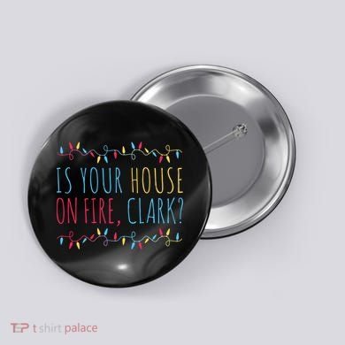 Is Your House On Fire Clark Funny Sayings Christmas Button