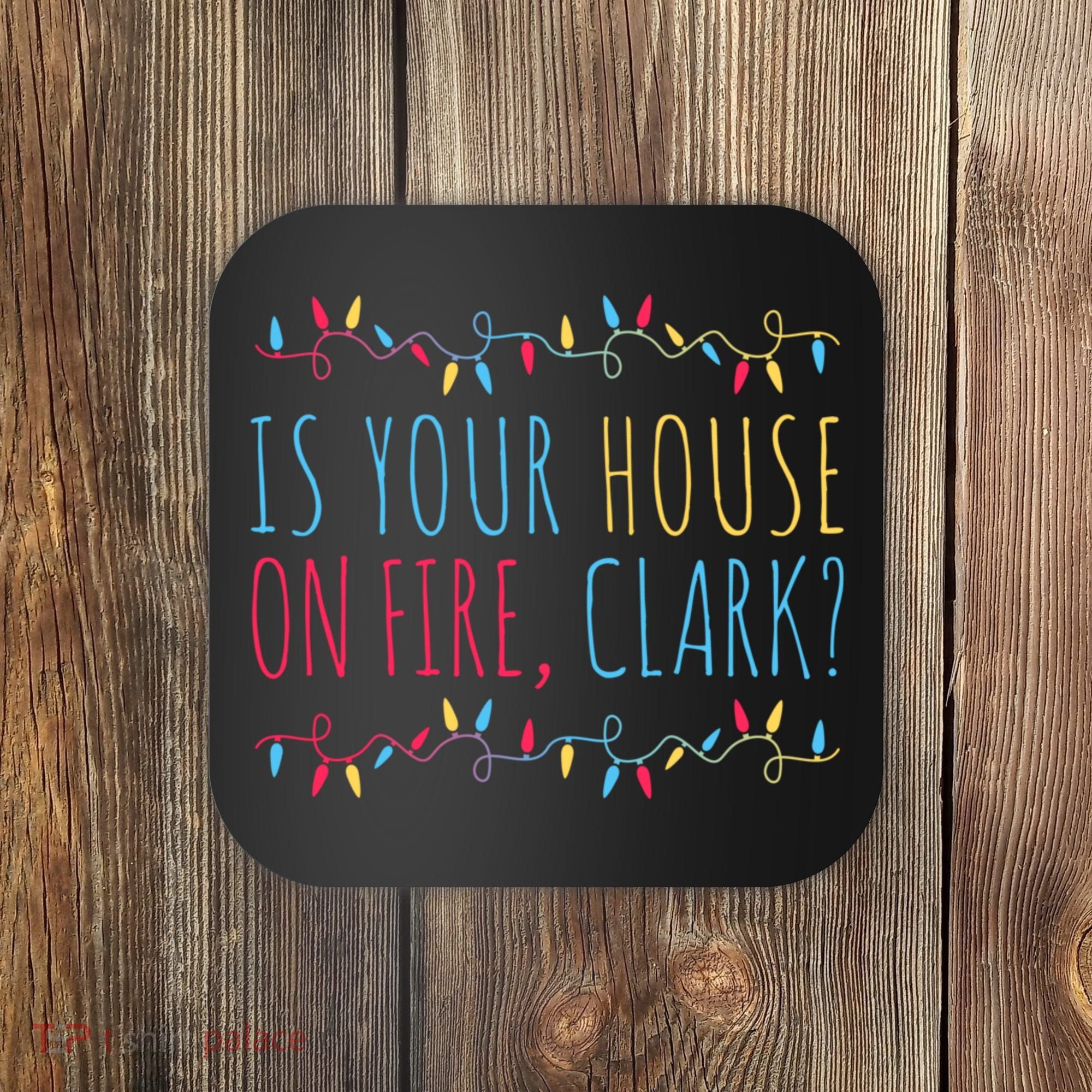 Is Your House On Fire Clark Funny Sayings Christmas Coaster