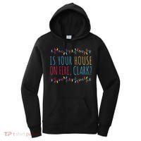 Is Your House On Fire Clark Funny Sayings Christmas Women's Hoodie thumb 0