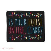 Is Your House On Fire Clark Funny Sayings Christmas Mousepad thumb 0