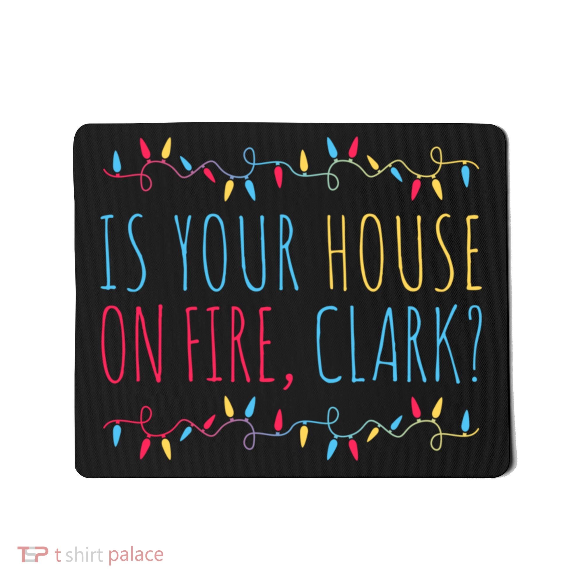 Is Your House On Fire Clark Funny Sayings Christmas Mousepad