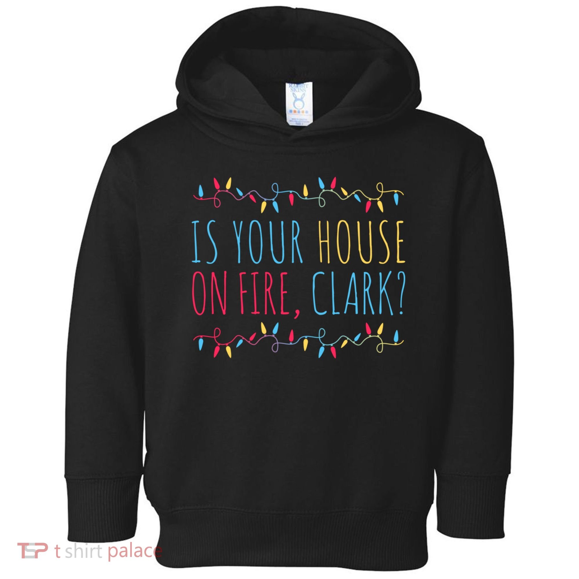 Is Your House On Fire Clark Funny Sayings Christmas Toddler Hoodie