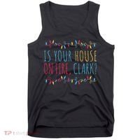 Is Your House On Fire Clark Funny Sayings Christmas Tank Top thumb 0