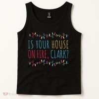 Is Your House On Fire Clark Funny Sayings Christmas Tank Top thumb 2