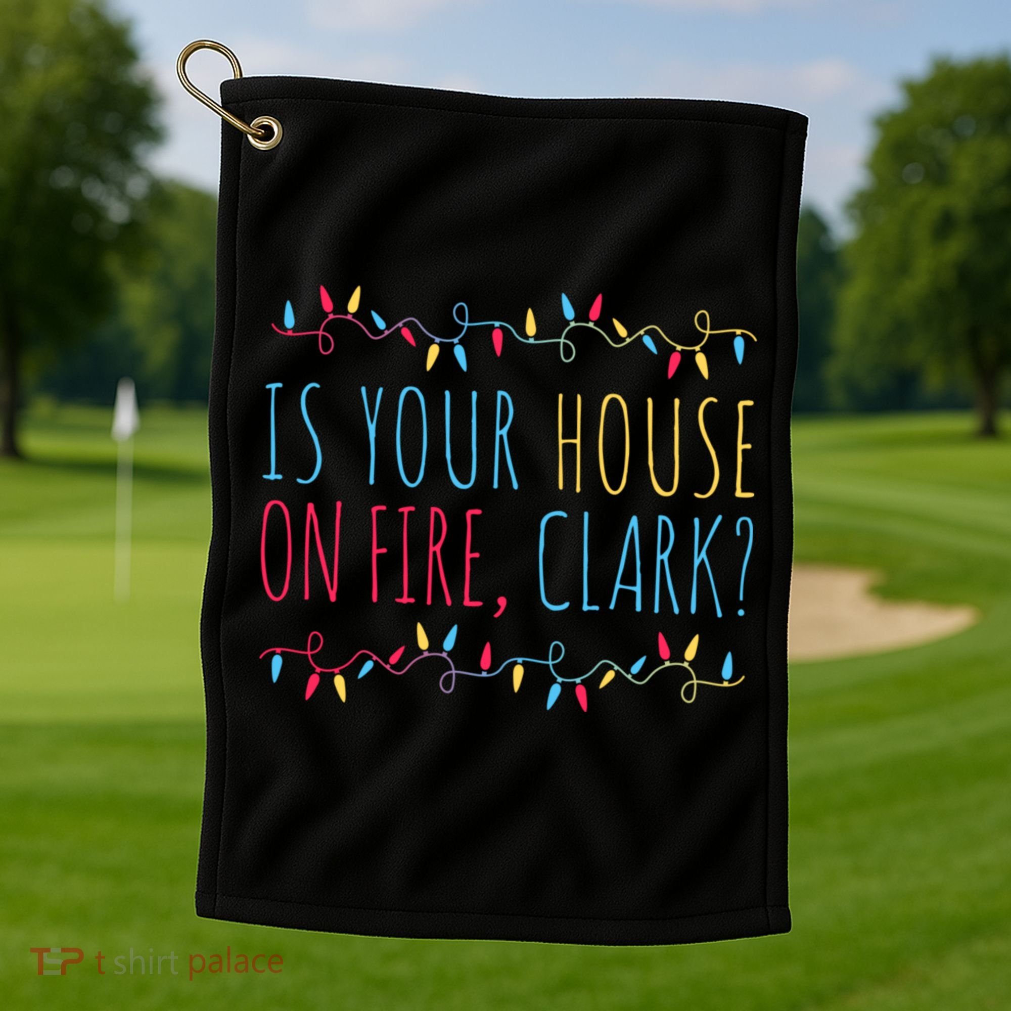 Is Your House On Fire Clark Funny Sayings Christmas Golf Towel