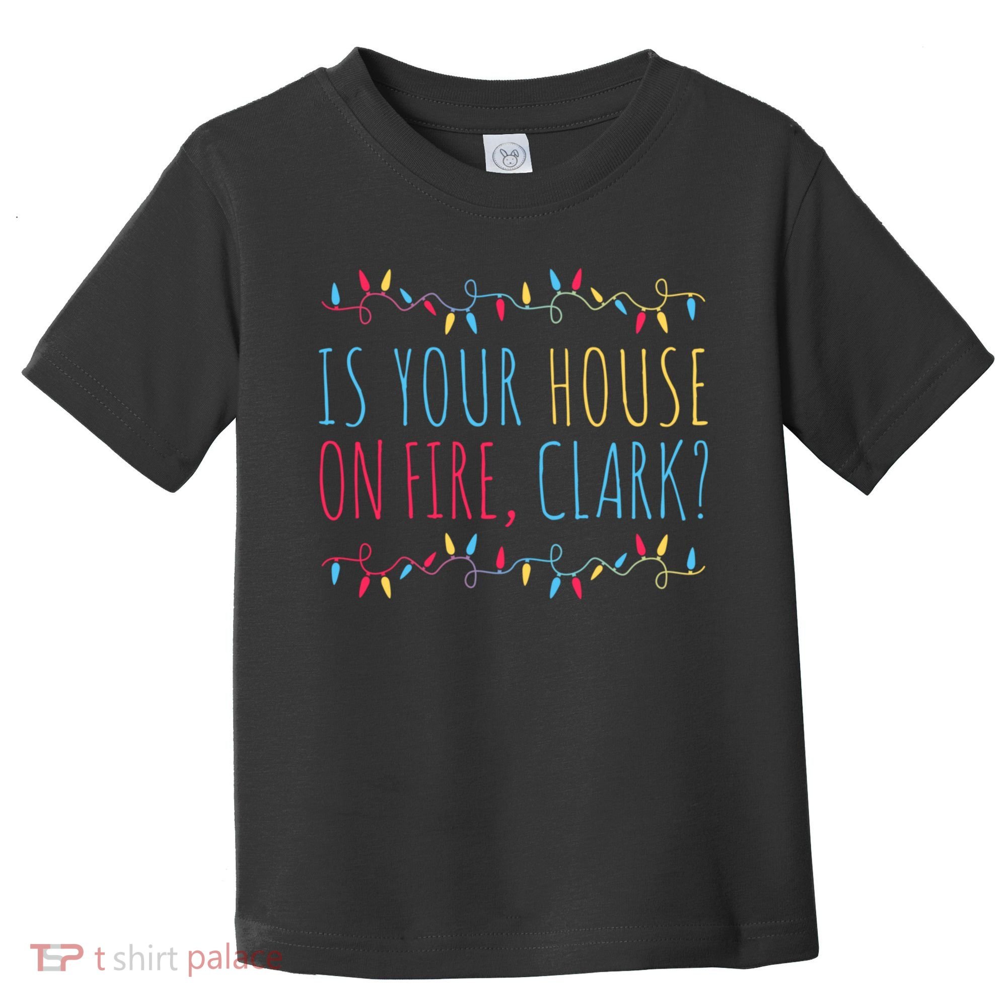 Is Your House On Fire Clark Funny Sayings Christmas Toddler T-Shirt