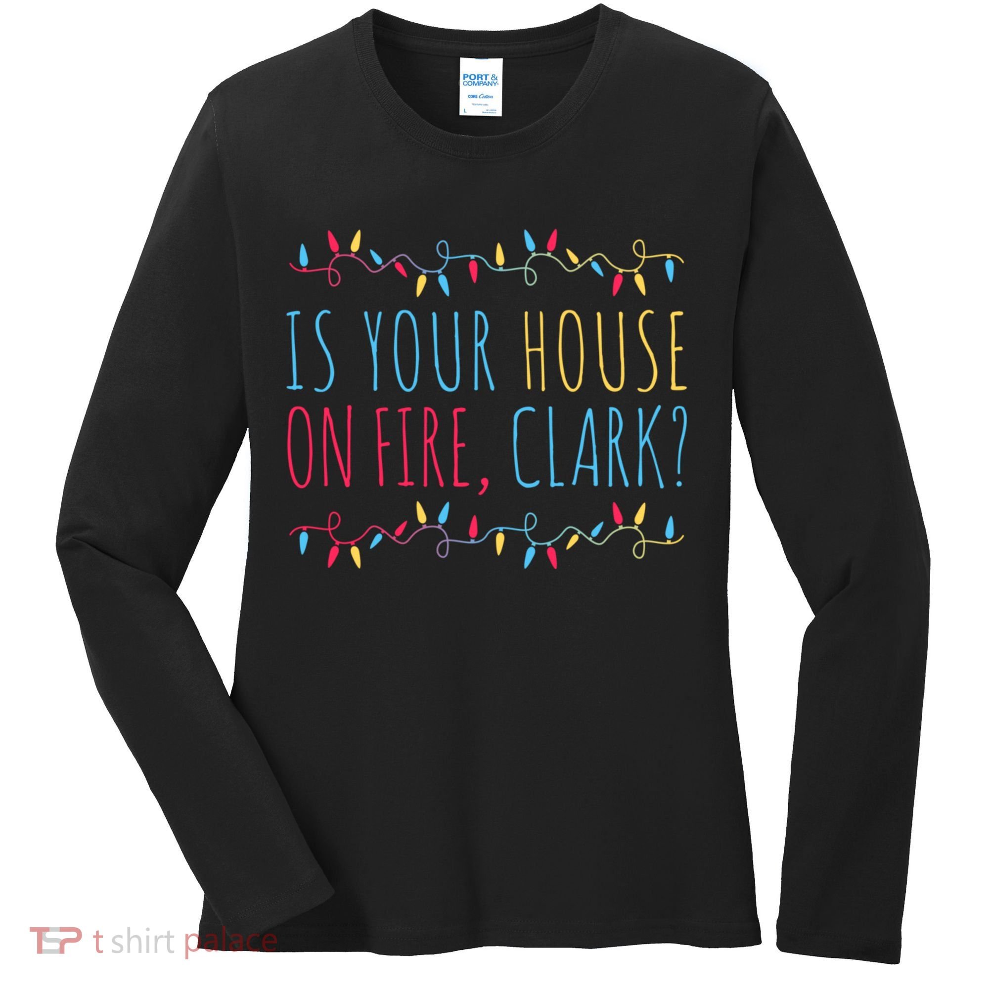 Is Your House On Fire Clark Funny Sayings Christmas Women's Long Sleeve Shirt