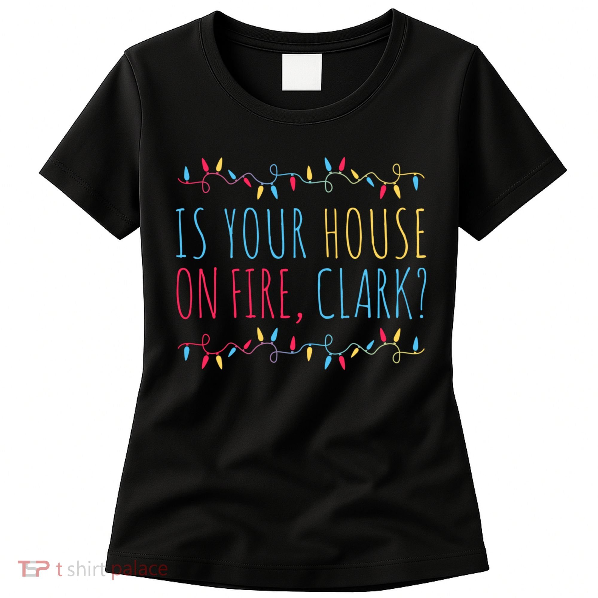 Is Your House On Fire Clark Funny Sayings Christmas Women's T-Shirt