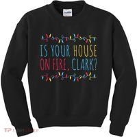Is Your House On Fire Clark Funny Sayings Christmas Kids Sweatshirt thumb 0