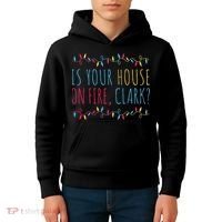 Is Your House On Fire Clark Funny Sayings Christmas Kids Hoodie thumb 4