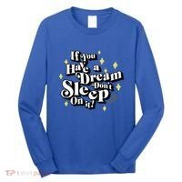If You Have A Dream DonT Sleep On It Long Sleeve Shirt thumb 0