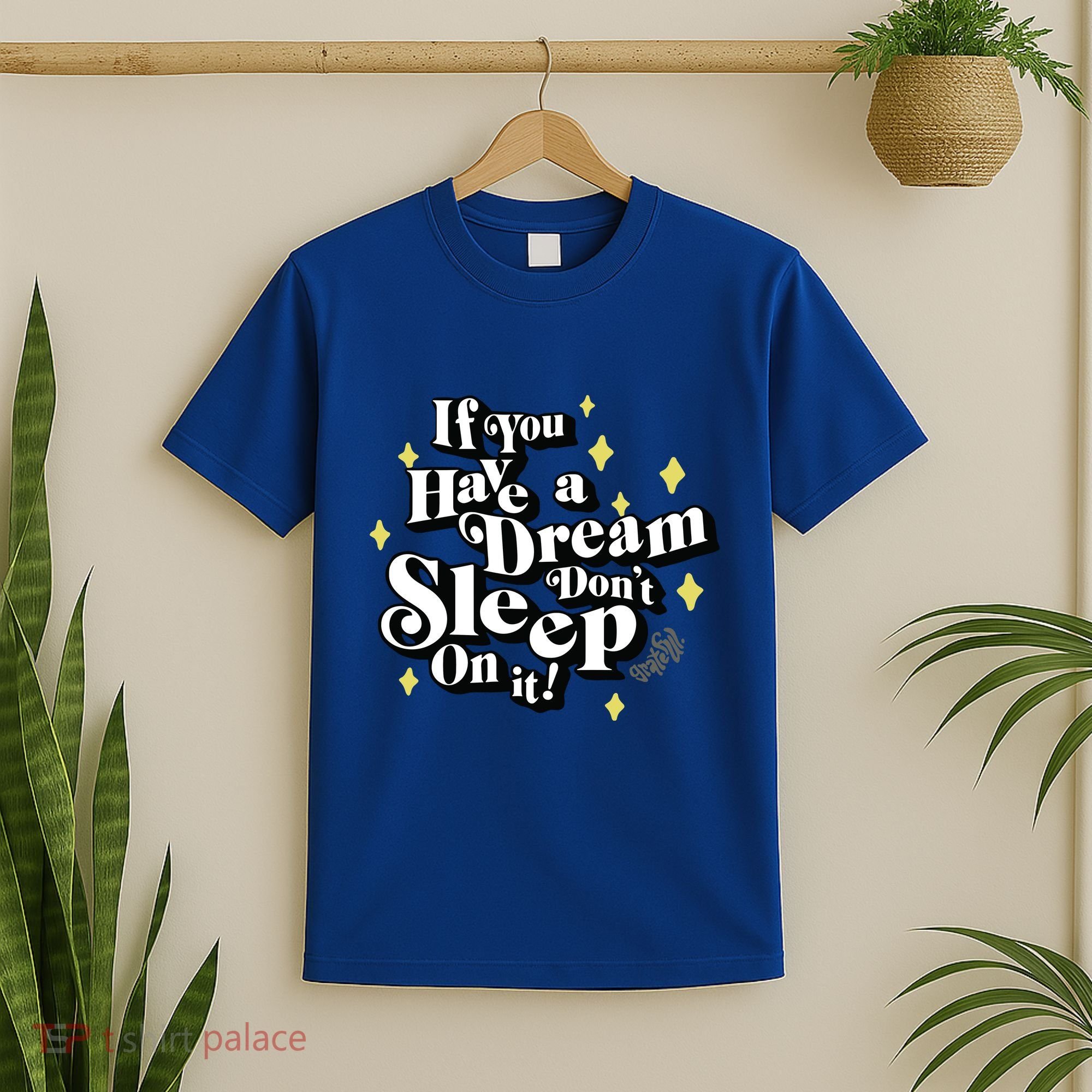 If You Have A Dream DonT Sleep On It T-Shirt