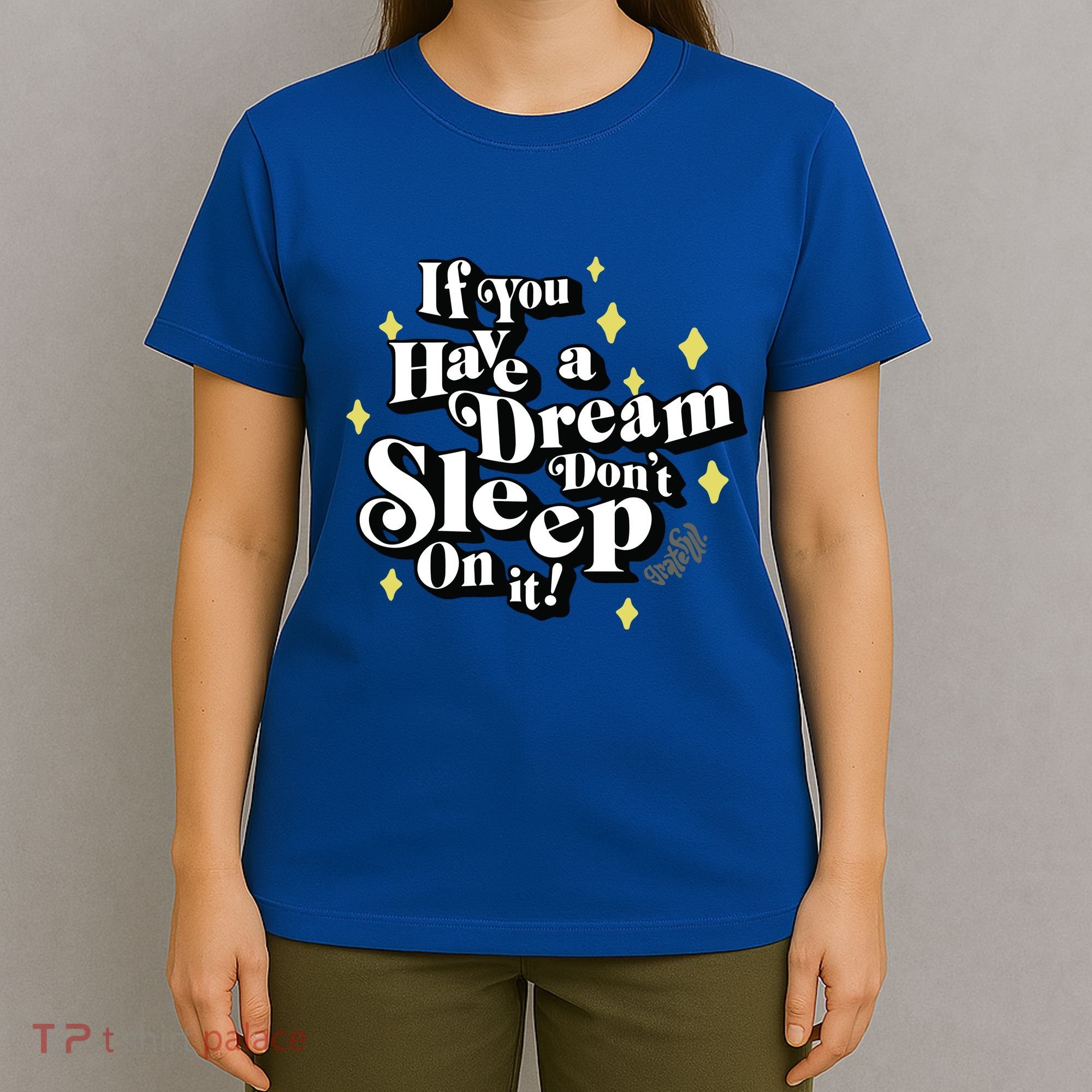 If You Have A Dream DonT Sleep On It T-Shirt