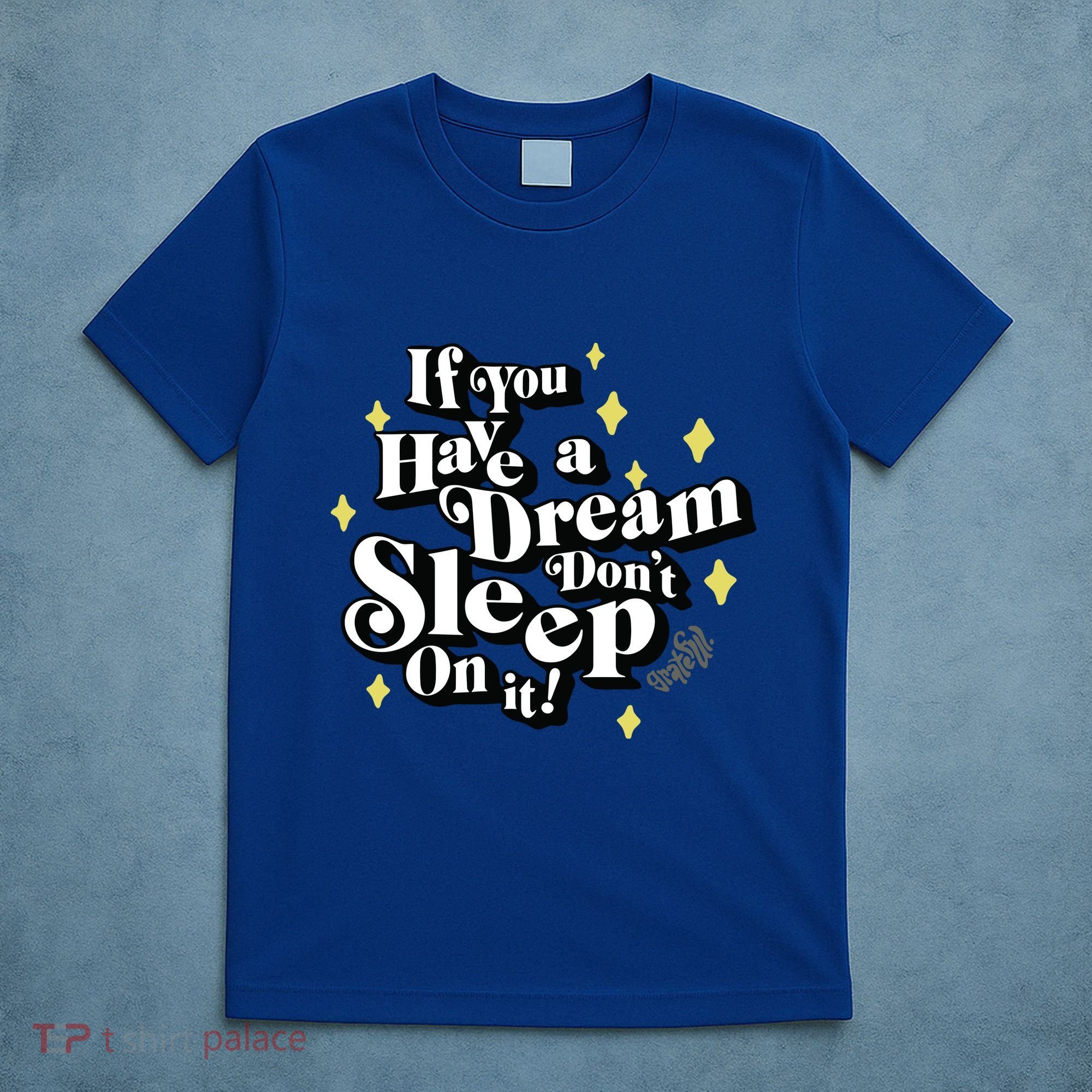 If You Have A Dream DonT Sleep On It T-Shirt