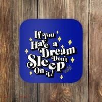 If You Have A Dream DonT Sleep On It Coaster thumb 0