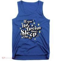 If You Have A Dream DonT Sleep On It Tank Top thumb 0