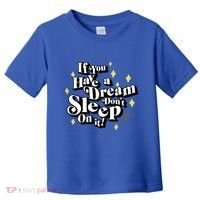 If You Have A Dream DonT Sleep On It Toddler T-Shirt thumb 0