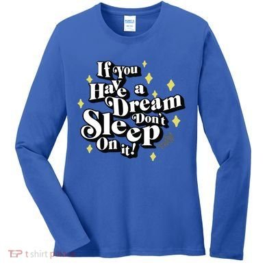 If You Have A Dream DonT Sleep On It Women's Long Sleeve Shirt