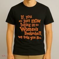 If You Just Now Tuning Into Basketball We Told You So T-Shirt thumb 3