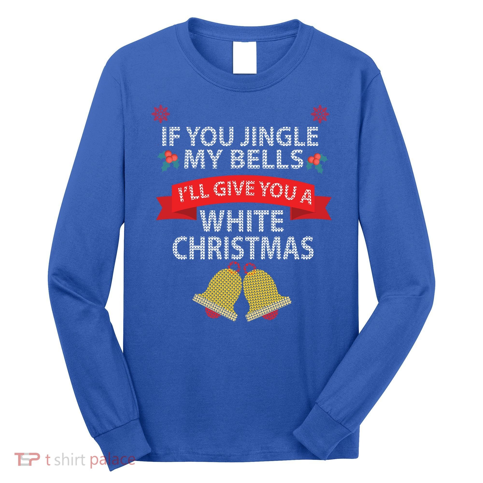 If You Jingle My Bells ILl Give You A White Christmas Meaningful Gift Long Sleeve Shirt