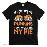 If You Like My Pumpkins You Should See My Pie T-Shirt thumb 0