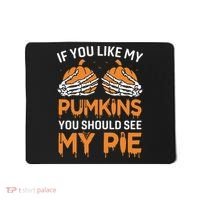 If You Like My Pumpkins You Should See My Pie Mousepad thumb 0