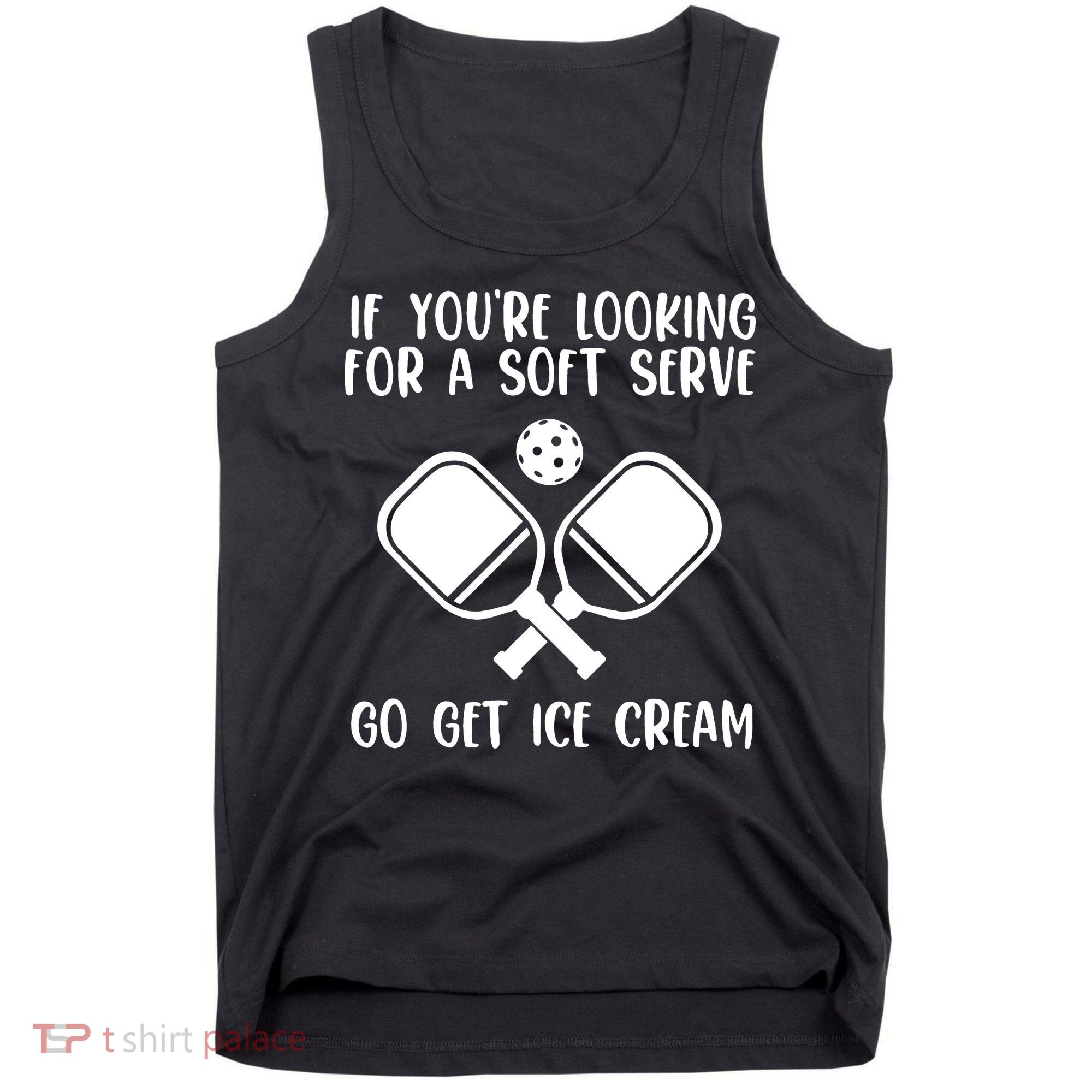 If You're Looking For A Soft Serve Go Get Ice Cream Tank Top