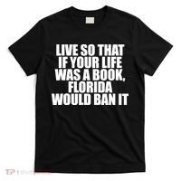 If Your Life Was A Book Florida Would Ban It T-Shirt thumb 0