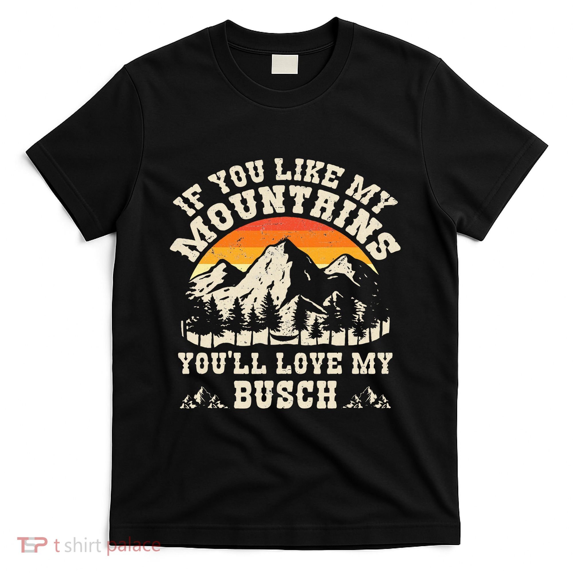 If You Like My Mountains YouLl Love My Busch Vintage Quote T-Shirt