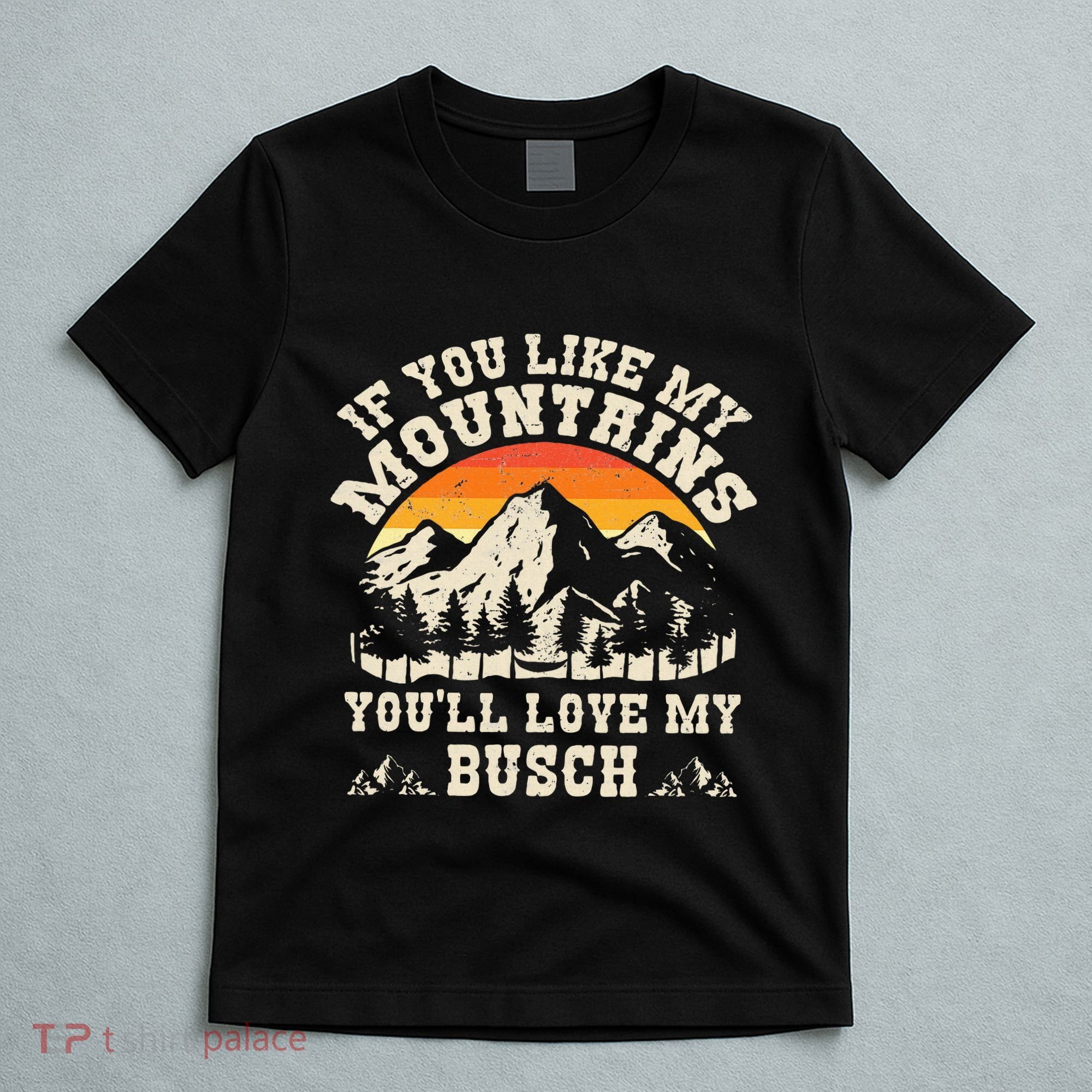 If You Like My Mountains YouLl Love My Busch Vintage Quote T-Shirt