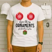 If You Like My Ornaments Funny Christmas T-Shirt thumb 6