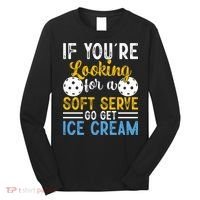 If You Looking For A Soft Serve Got Get Ice Cream Pickleball Gift Long Sleeve Shirt thumb 0