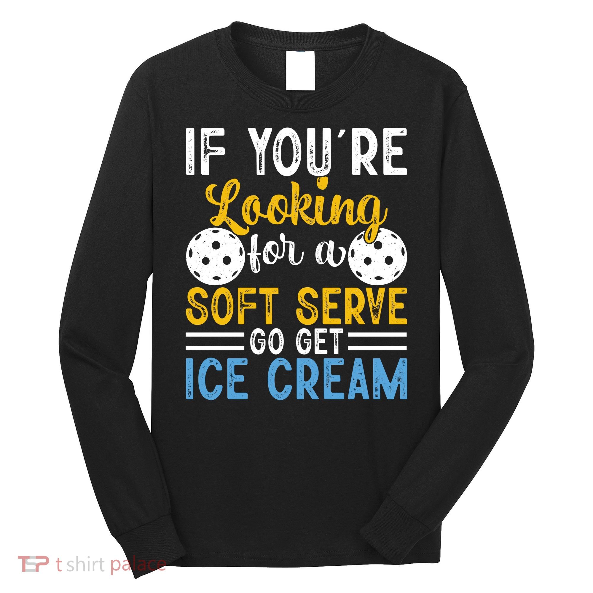 If You Looking For A Soft Serve Got Get Ice Cream Pickleball Gift Long Sleeve Shirt