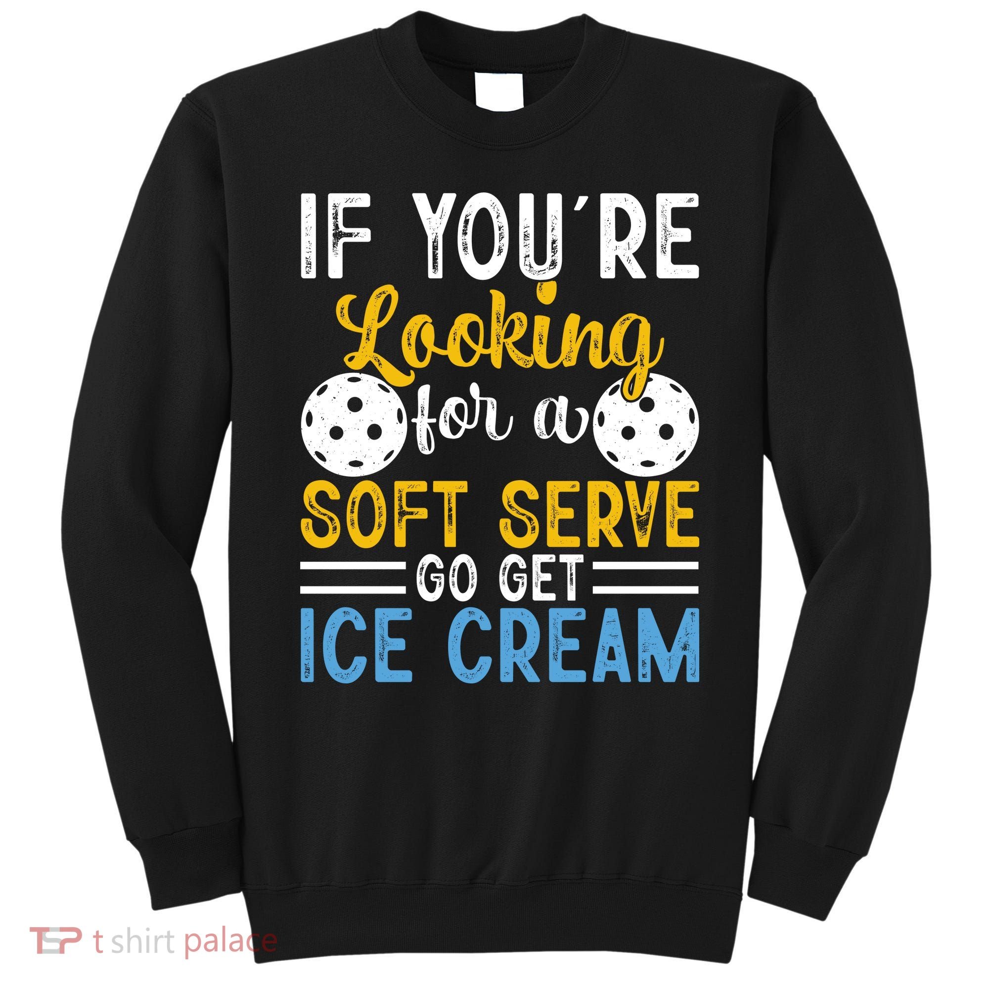 If You Looking For A Soft Serve Got Get Ice Cream Pickleball Gift Sweatshirt