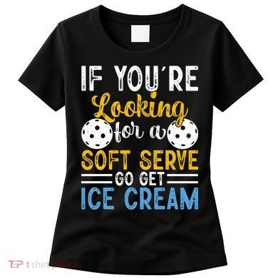 If You Looking For A Soft Serve Got Get Ice Cream Pickleball Gift Women's T-Shirt
