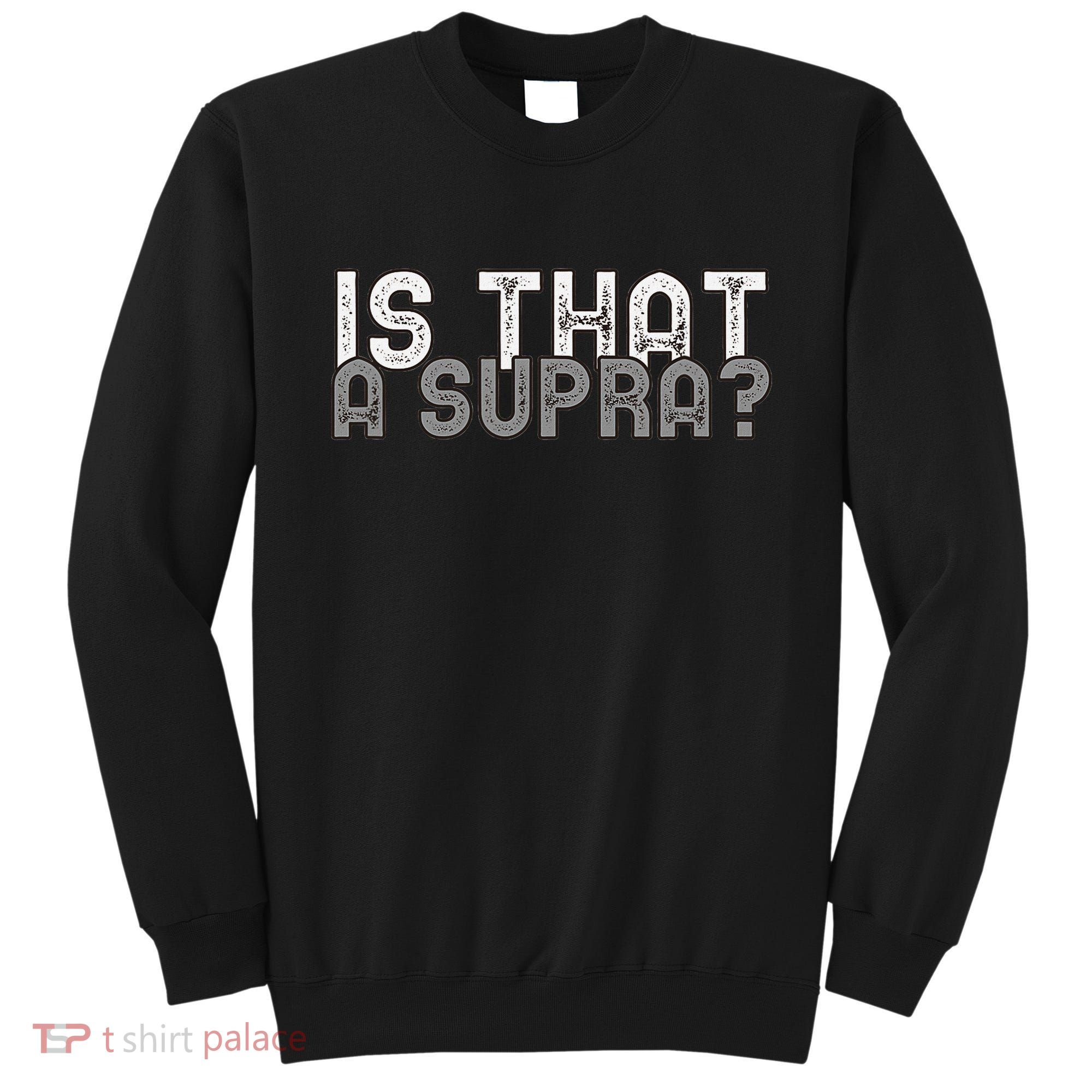 Is That a Supra Funny Car Auto Enthusiast JDM  Sweatshirt